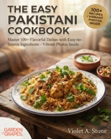 The Easy Pakistani Cookbook: Master 100+ Flavorful Dishes with Easy-to-Source Ingredients - Vibrant Photos Inside (Authentic World Cuisine Made Easy) B0HB39RQ8D Book Cover