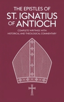 The Epistles of St. Ignatius of Antioch: Complete Writings with Historical and Theological Commentary (Grapevine Press) 9371236736 Book Cover