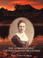 Kate Weindorfer: The woman behind the man and the mountain : a biography of Kate Julia Weindorfer wife of Cradle Mountain pioneer, Gustav Weindorfer 0949457914 Book Cover