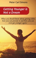 Getting Younger is Not a Dream: What you should know about getting older, how you can prevent it and how you can even get younger again. - The Fountain of youth - program 1639203028 Book Cover