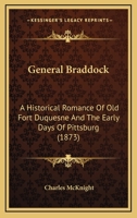 General Braddock: A Historical Romance Of Old Fort Duquesne And The Early Days Of Pittsburg 1104753480 Book Cover