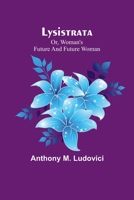 Lysistrata; or, woman's future and future woman 9357391894 Book Cover