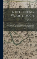 Burschicoses Woerterbuch: Oder: Erklärung Aller Im Studentenleben Vorkommenden Sitten, Ausdrüke, Wörter, Redensarten Und Des Comments, Nebst Angabe ... Corps. ERSTER THEIL 1016962983 Book Cover