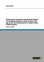 Performance comparison and study the impact of marketing expenses, wages & salary and age on the firm performance in Indian Cotton Textile Industry 3656103070 Book Cover