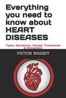 Everything you need to know about HEART DISEASES: Types, Symptoms, Causes, Treatments & Prevention B0991LPSXR Book Cover