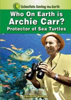 Who on Earth is Archie Carr?: Protector of Sea Turtles 1598451200 Book Cover