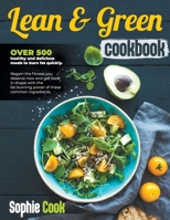 Lean and Green Cookbook: Over 500 Healthy and Delicious Meals to Burn Fat Quickly. Regain the Fitness You Deserve Now and Get Back in Shape with the Fat-Burning Power of these Common Ingredients B092C5RZCB Book Cover