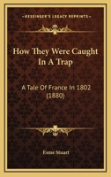 How they were Caught in a Trap. A tale of France in 1802. 124114396X Book Cover