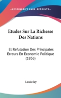 Etudes Sur La Richesse Des Nations: Et Refutation Des Principales Erreurs En Economie Politique (1836) 1120449995 Book Cover