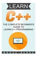 C++: The Complete Beginner's Guide to Learn C++ Programming (computer coding) 1548048453 Book Cover