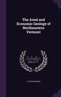 The Areal and Economic Geology of Northeastern Vermont (Classic Reprint) 1147858349 Book Cover