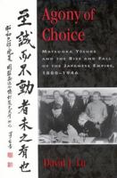 Agony of Choice: Matsuoka Yosuke and the Rise and Fall of the Japanese Empire, 1880-1946 0739104586 Book Cover