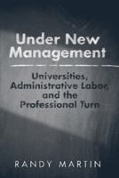 Under New Management: Universities, Administrative Labor, and the Professional Turn 1439906955 Book Cover
