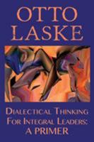 Dialectical Thinking for Integral Leaders: A Primer 0990441997 Book Cover