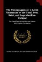 The Tiruva�agam; Or, Sacred Utterances' of the Tamil Poet, Saint, and Sage Manikka-Va�agar 1165164914 Book Cover