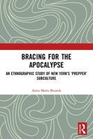 Bracing for the Apocalypse: An Ethnographic Study of New York's 'Prepper' Subculture 0367509547 Book Cover