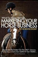 What To Know Before Marketing Your Clinician, Instructing, or Coaching Horse Business: In The New Economy 1523345462 Book Cover