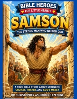 SAMSON: THE STRONG MAN WHO NEEDED GOD (Bible Heroes For Little Hearts) B0GYZ4SD6M Book Cover