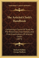 The Articled Clerk's Handbook: Containing A Course Of Study For The Preliminary, Intermediate, And Final Examinations Of Articled Clerks 1437077714 Book Cover