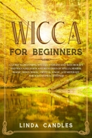 Wicca For Beginners: A Guide to Becoming Wiccan. Understand Witchcraft and Wicca Religion and Mysteries of Spells, Herbal Magic, Moon Magic, Crystal Magic. A starter kit for Wiccan Practitioner. 1674307691 Book Cover