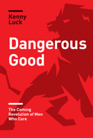 Dangerous Good (Library Edition): The Coming Revolution of Men Who Care 1631468901 Book Cover