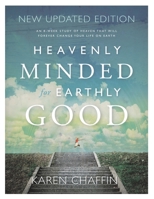 Heavenly Minded for Earthly Good: An 8-Week Study of Life in Heaven that will Forever Change your Life on Earth 1074807790 Book Cover