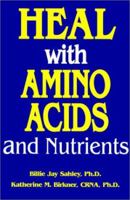 Heal With Amino Acids and Nutrients: Survive Stress, Pain, Anxiety, Depression Without Drugs, What to Use and When 1889391204 Book Cover