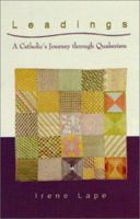 Leadings: A Catholic's Journey Through Quakerism 1587430541 Book Cover