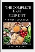 The Complete High Fiber Diet: A Perfect Cookbook B093B6J5TB Book Cover