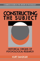 Constructing the Subject: Historical Origins of Psychological Research (Cambridge Studies in the History of Psychology) 0521467853 Book Cover