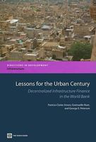 Lessons for the Urban Century: Decentralized Infrastructure Finance in the World Bank 0821375245 Book Cover