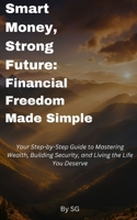 Smart Money, Strong Future: Financial Freedom Made Simple B0DT1JNG8B Book Cover