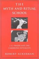 The Myth and Ritual School: J.G. Frazer and the Cambridge Ritualists (Theorists of Myth) 0415939631 Book Cover