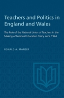 Teachers and Politics in England and Wales: The Role of the National Union of Teachers in the Making of National Education Policy since 1944 1487581068 Book Cover