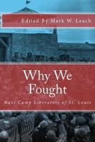Why We Fought: Nazi Camp Liberators of St. Louis 1483970175 Book Cover
