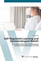 Self Regulated Learning and Epistemological Beliefs- A Predictive Model for Undergraduate Asynchronous Web-Based Learning 3836429810 Book Cover