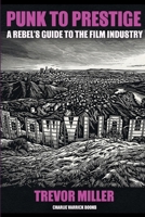Punk to Prestige: A Rebel Filmmaker's Guide to Crashing the Film Industry and Making It Work for You B0GV35SQ9F Book Cover