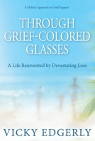 Through Grief-Colored Glasses: A Life Reinvented by Devastating Loss B0FNNKW6PW Book Cover