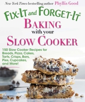 Fix-It and Forget-It Baking with Your Slow Cooker: 150 Slow Cooker Recipes for Breads, Pizza, Cakes, Tarts, Crisps, Bars, Pies, Cupcakes, and More! 1680990519 Book Cover