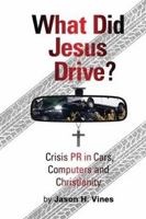 What Did Jesus Drive: Crisis PR in Cars, Computers and Christianity 1631731092 Book Cover