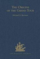 The Origins of the Grand Tour: The Travels of Robert Montagu, Lord Mandeville (1649û1654), William Hammond (1655û1658), and Banaster Maynard (1660û1663) ... Issued by the Hakluyt Society, Third Series 1032319356 Book Cover
