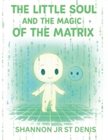 THE LITTLE SOUL AND THE MAGIC OF THE MATRIX B0G6FQJNVB Book Cover