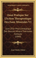 Essai Pratique Sur L'Action Therapeutique Des Eaux Minerales V1: Suivi D'Un Precis Analytique Des Sources Minero Thermales Connues (1840) 2019908581 Book Cover