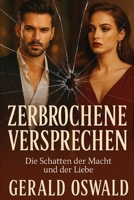 Zerbrochene Versprechen: Die Schatten der Macht und der Liebe (Verbotene Liebe: Machtkämpfe und Intrigen in der Welt der Reichen) (German Edition) B0F52TT21J Book Cover