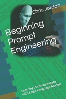 Beginning Prompt Engineering: Learning to communicate with Large Language Models B0CDNKYBN5 Book Cover