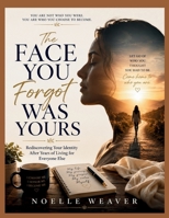 The Face You Forgot Was Yours: Rediscovering Your Identity After Years of Living for Everyone Else B0HDCV462L Book Cover