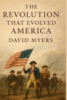 The Revolution That Evolved America B0G5LXD9N2 Book Cover