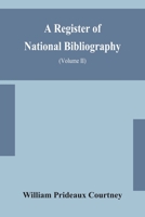 A register of national bibliography, with a selection of the chief bibliographical books and articles printed in other countries (Volume II) 9354151388 Book Cover