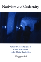 Nativism and Modernity: Cultural Contestations in China and Taiwan Under Global Capitalism (S U N Y Series, Explorations in Postcolonial Studies) 0791472868 Book Cover
