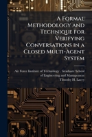 A Formal Methodology and Technique for Verifying Conversations in a Closed Multi-Agent System 124944957X Book Cover